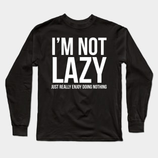 I'm Not Lazy I Just Enjoy Doing Nothing Long Sleeve T-Shirt